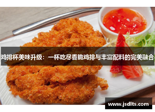 鸡排杯美味升级：一杯吃尽香脆鸡排与丰富配料的完美融合